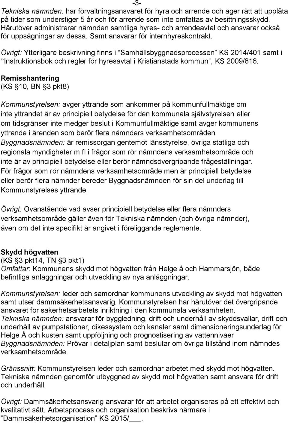 Övrigt: Ytterligare beskrivning finns i Samhällsbyggnadsprocessen KS 2014/401 samt i Instruktionsbok och regler för hyresavtal i Kristianstads kommun, KS 2009/816.