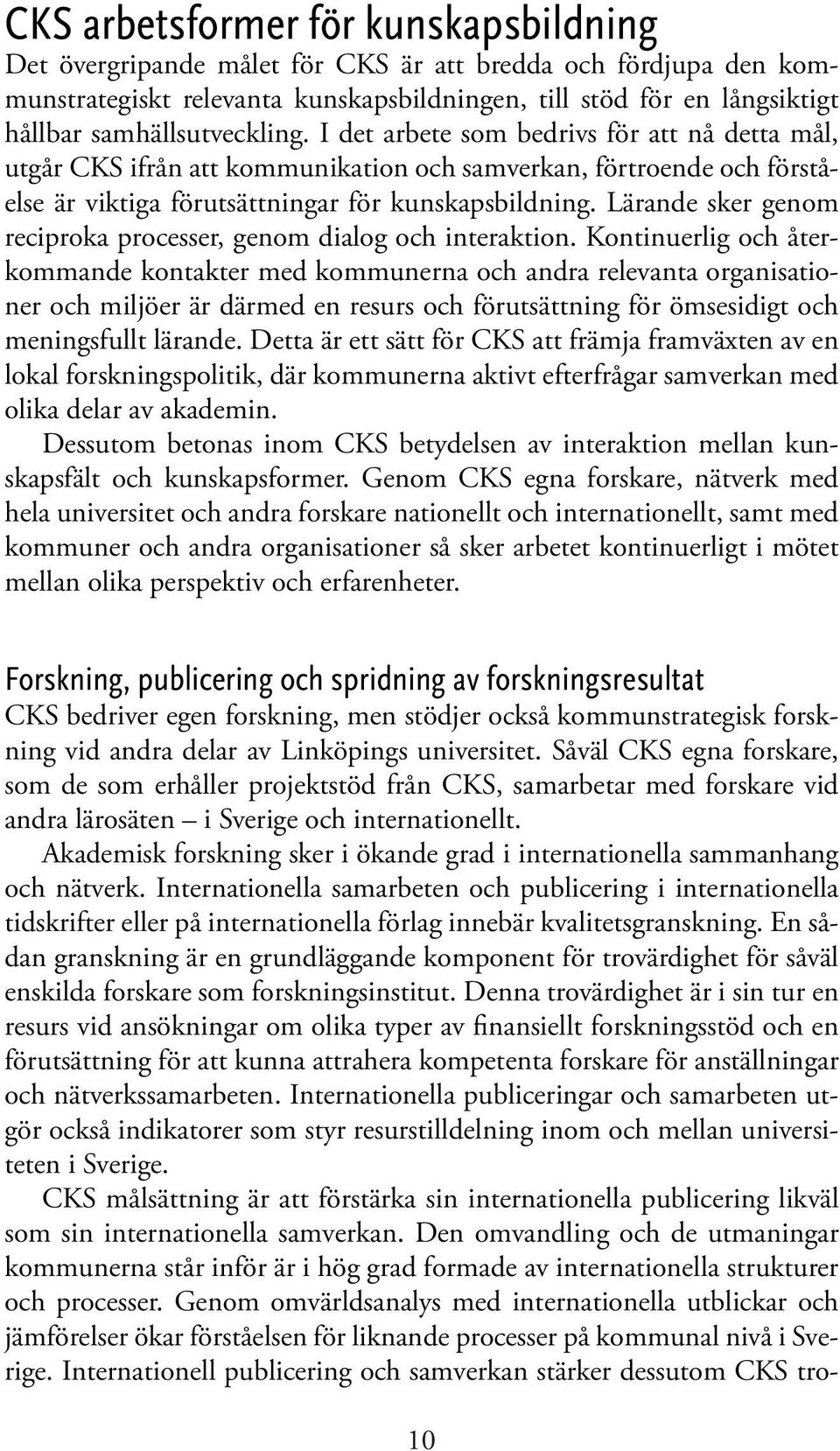 Lärande sker genom reciproka processer, genom dialog och interaktion.