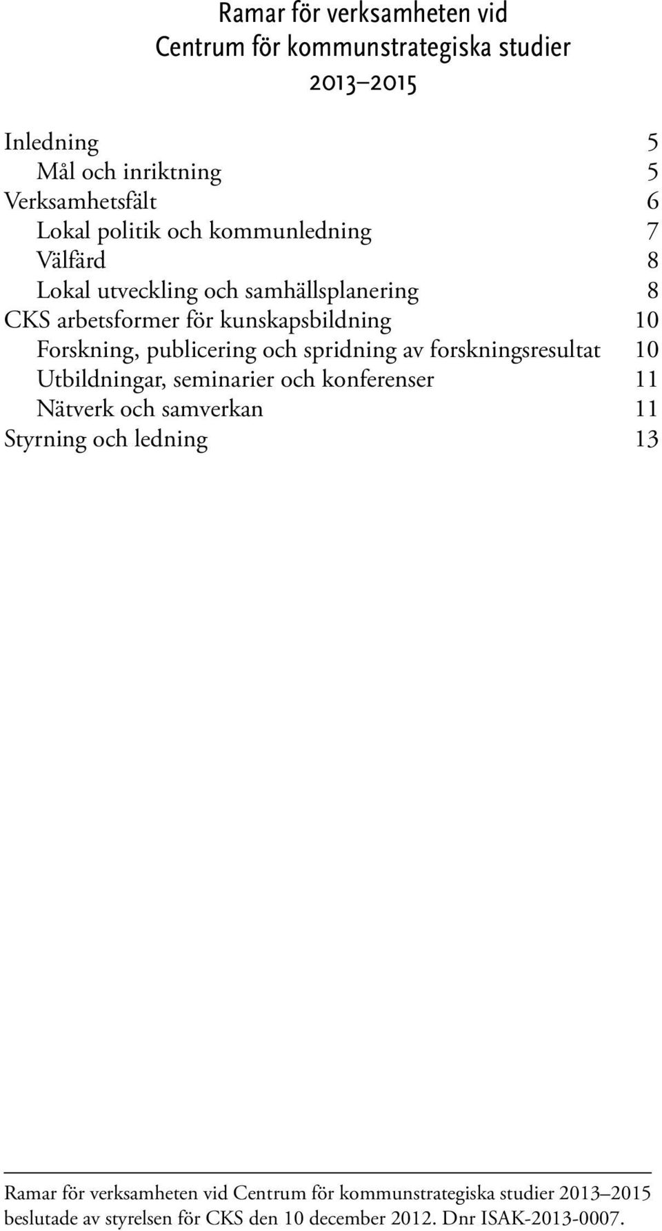 publicering och spridning av forskningsresultat 10 Utbildningar, seminarier och konferenser 11 Nätverk och samverkan 11 Styrning och