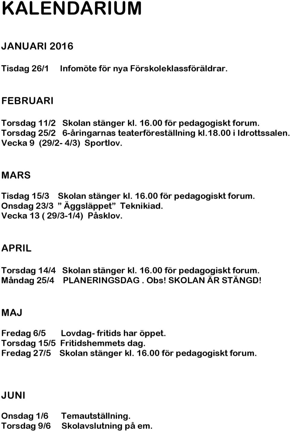 Onsdag 23/3 Äggsläppet Teknikiad. Vecka 13 ( 29/3-1/4) Påsklov. APRIL Torsdag 14/4 Skolan stänger kl. 16.00 för pedagogiskt forum. Måndag 25/4 PLANERINGSDAG. Obs!