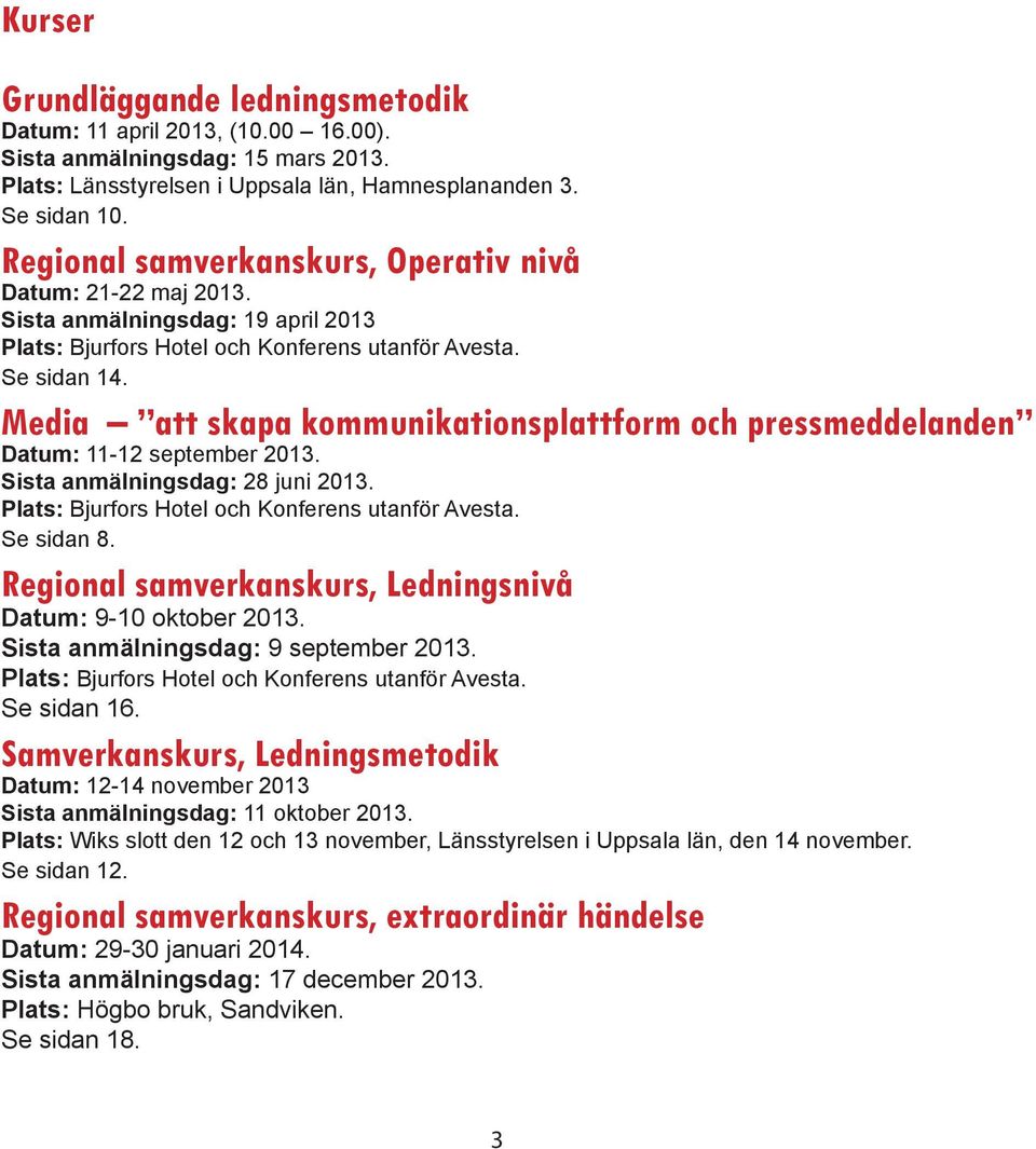 Media att skapa kommunikationsplattform och pressmeddelanden Datum: 11-12 september 2013. Sista anmälningsdag: 28 juni 2013. Plats: Bjurfors Hotel och Konferens utanför Avesta. Se sidan 8.