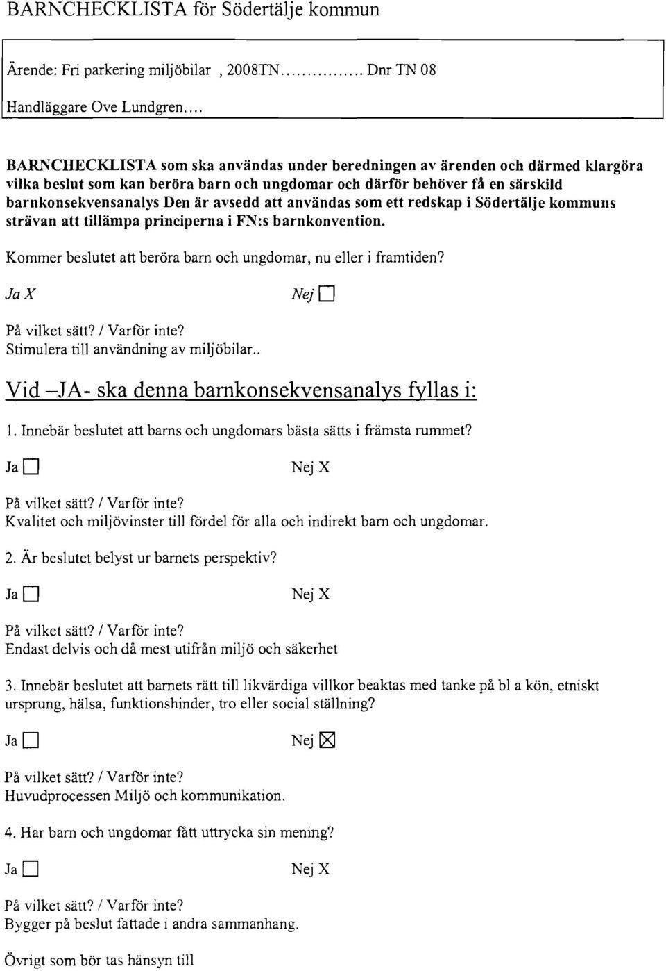 avsedd att användas som ett redskap i Södertälje kommuns strävan att tillämpa principerna i FN:s barnkonvention. Kommer beslutet att beröra barn och ungdomar, nu eller i framtiden?