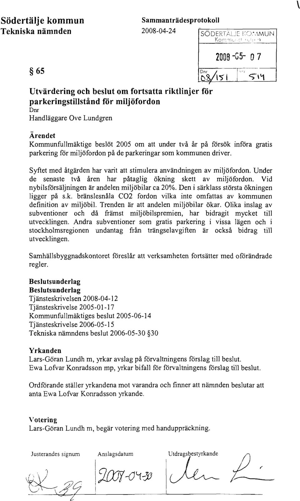 gratis parkering för miljöfordon på de parkeringar som kommunen driver. Syftet med åtgärden har varit att stimulera användningen av miljöfordon.