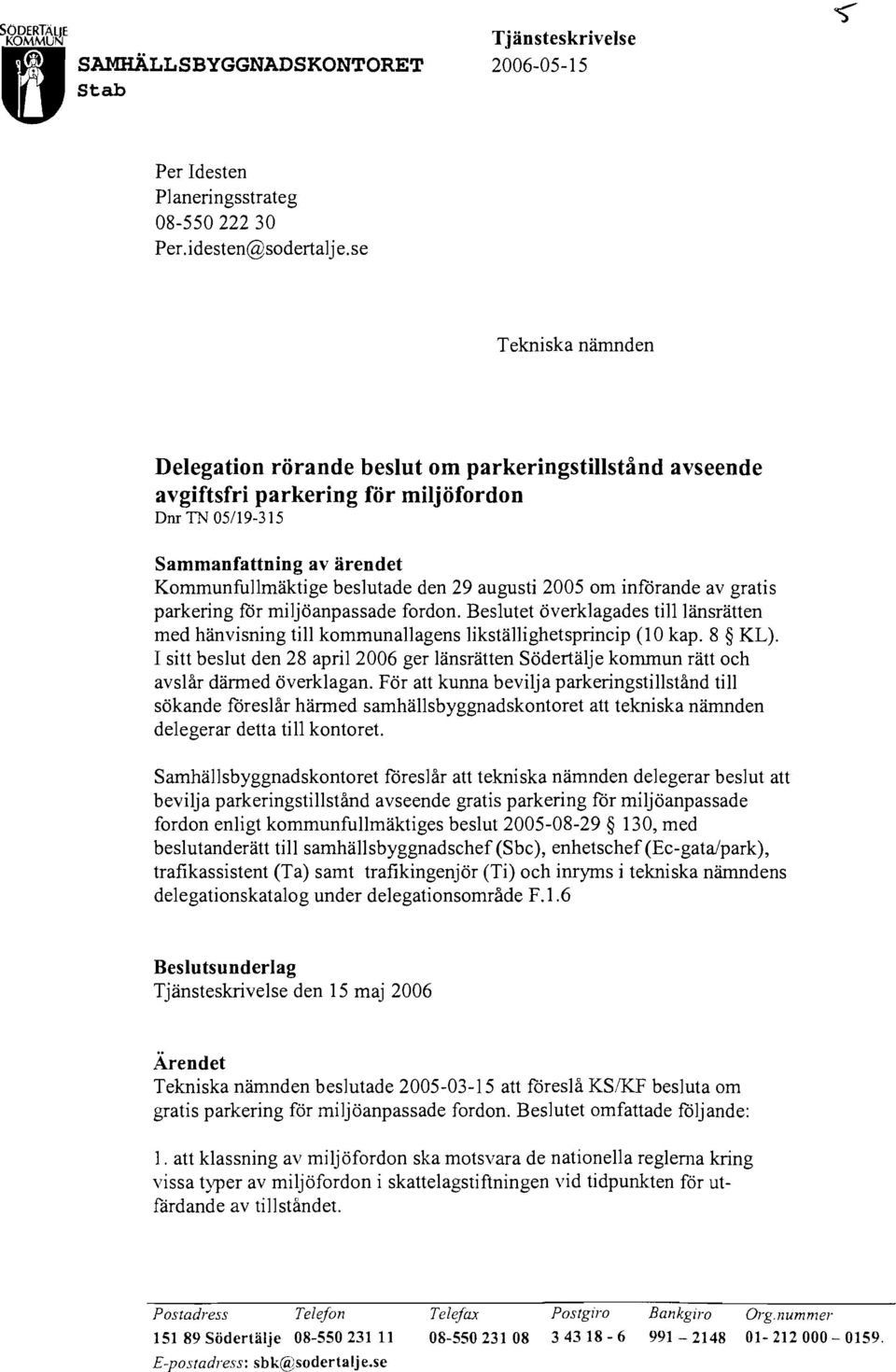 2005 om införande av gratis parkering för miljöanpassade fordon. Beslutet överklagades till länsrätten med hänvisning till kommunallagens likställighetsprineip (10 kap. 8 KL).