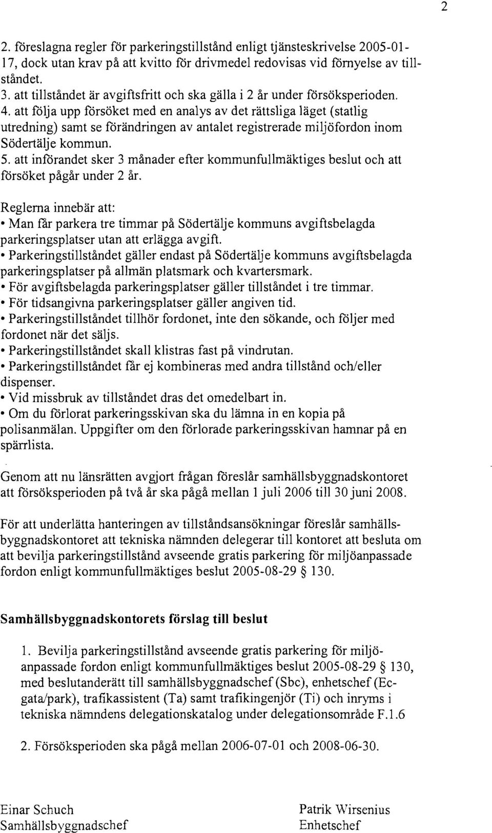 att fålja upp fårsöket med en analys av det rättsliga läget (statlig utredning) samt se förändringen av antalet registrerade miljöfordon inom Södertälje kommun. 5.