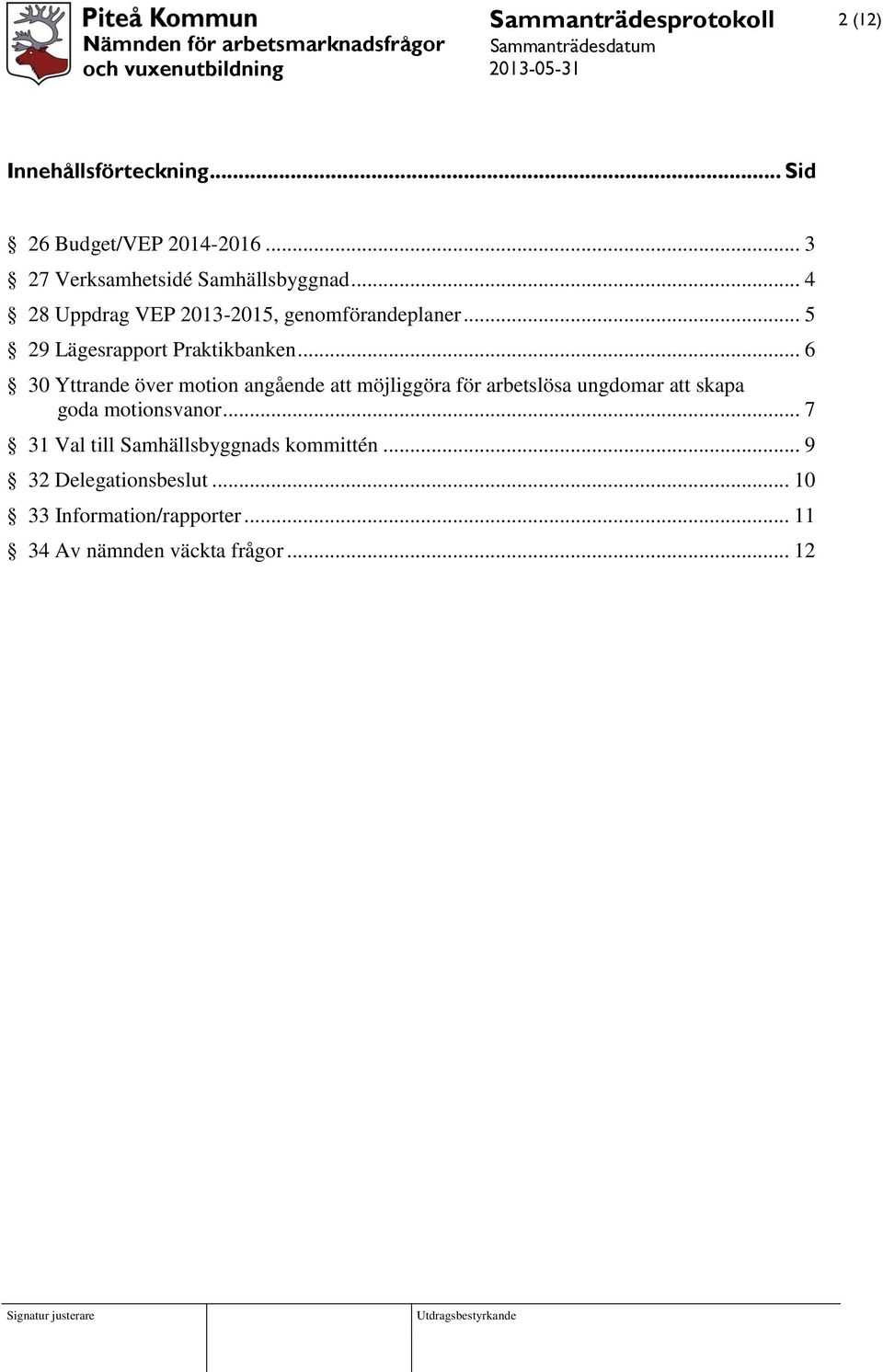 .. 6 30 Yttrande över motion angående att möjliggöra för arbetslösa ungdomar att skapa goda motionsvanor.