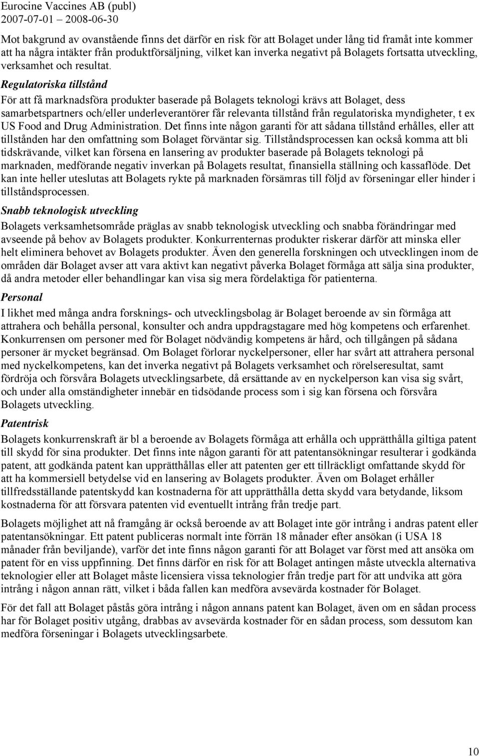 Regulatoriska tillstånd För att få marknadsföra produkter baserade på Bolagets teknologi krävs att Bolaget, dess samarbetspartners och/eller underleverantörer får relevanta tillstånd från