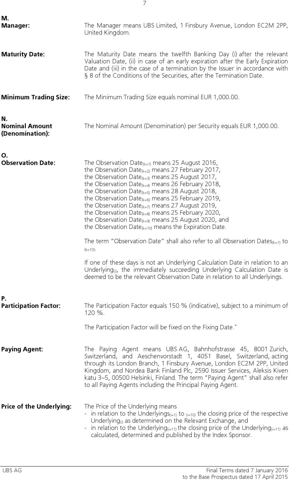 termination by the Issuer in accordance with 8 of the Conditions of the Securities, after the Termination Date. Minimum Trading Size: The Minimum Trading Size equals nominal EUR 1,000.00. N.