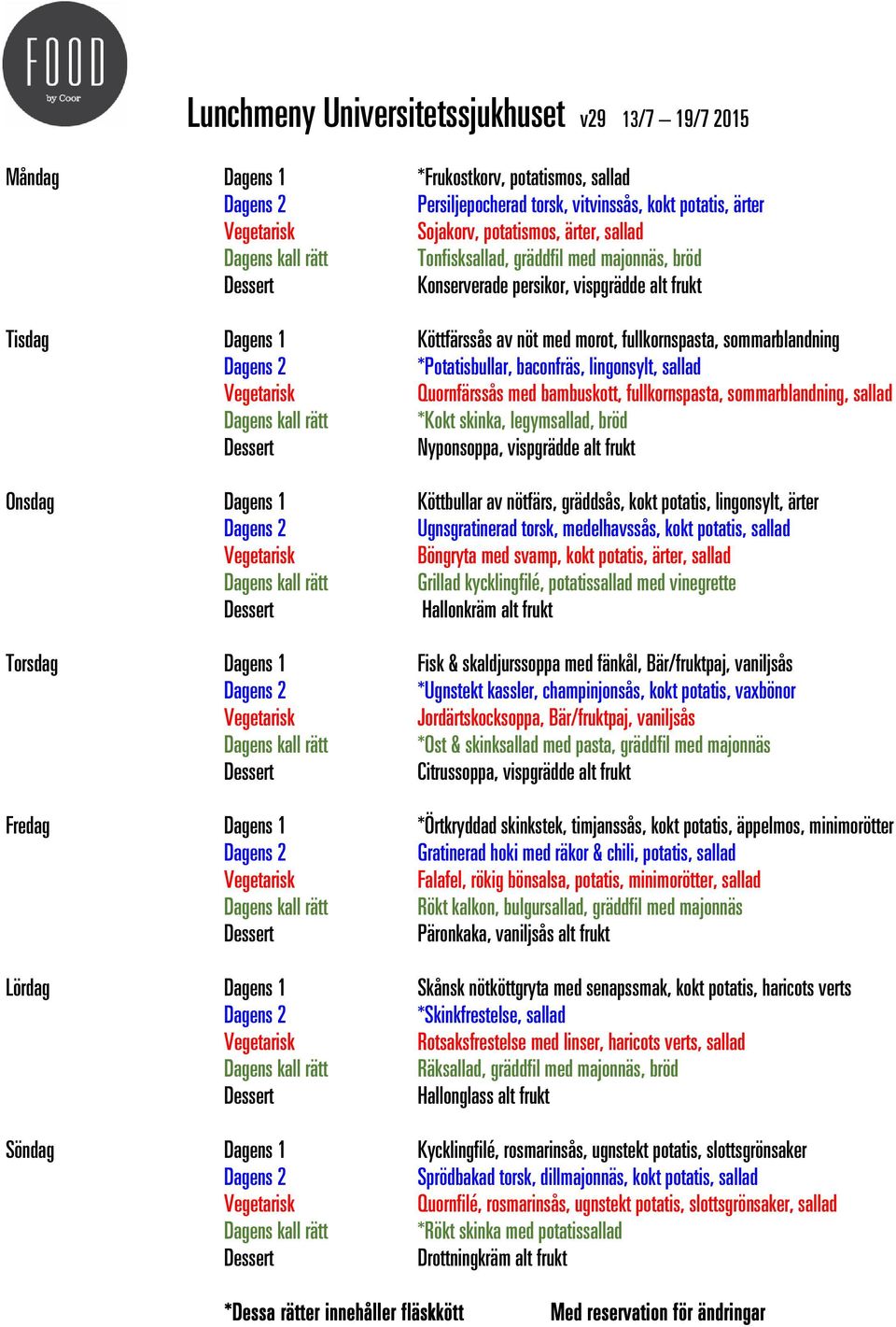 *Kokt skinka, legymsallad, bröd Nyponsoppa, vispgrädde alt frukt Köttbullar av nötfärs, gräddsås, kokt potatis, lingonsylt, ärter Ugnsgratinerad torsk, medelhavssås, kokt potatis, sallad Böngryta med