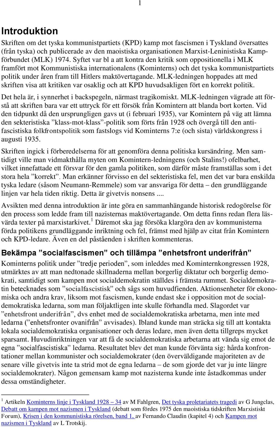 Syftet var bl a att kontra den kritik som oppositionella i MLK framfört mot Kommunistiska internationalens (Kominterns) och det tyska kommunistpartiets politik under åren fram till Hitlers