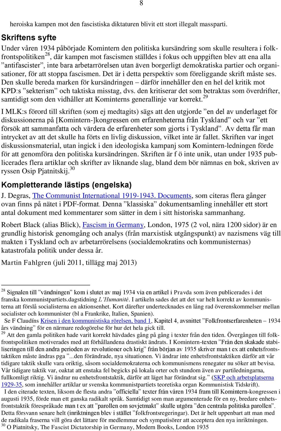 antifascister, inte bara arbetarrörelsen utan även borgerligt demokratiska partier och organisationer, för att stoppa fascismen. Det är i detta perspektiv som föreliggande skrift måste ses.