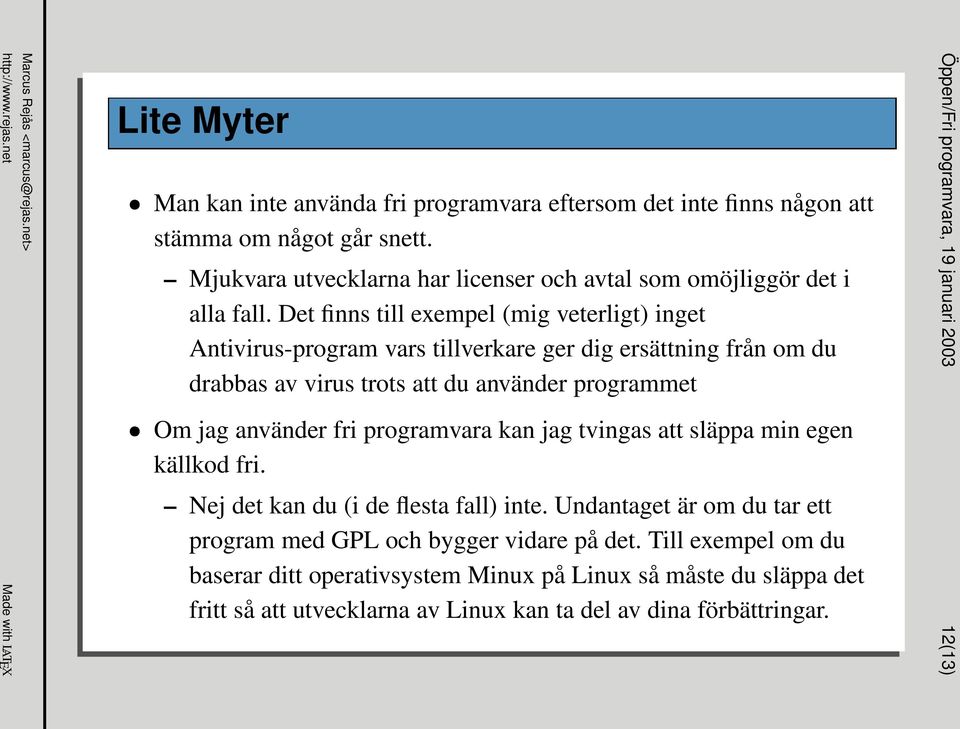 programvara kan jag tvingas att släppa min egen källkod fri. Nej det kan du (i de flesta fall) inte. Undantaget är om du tar ett program med GPL och bygger vidare på det.