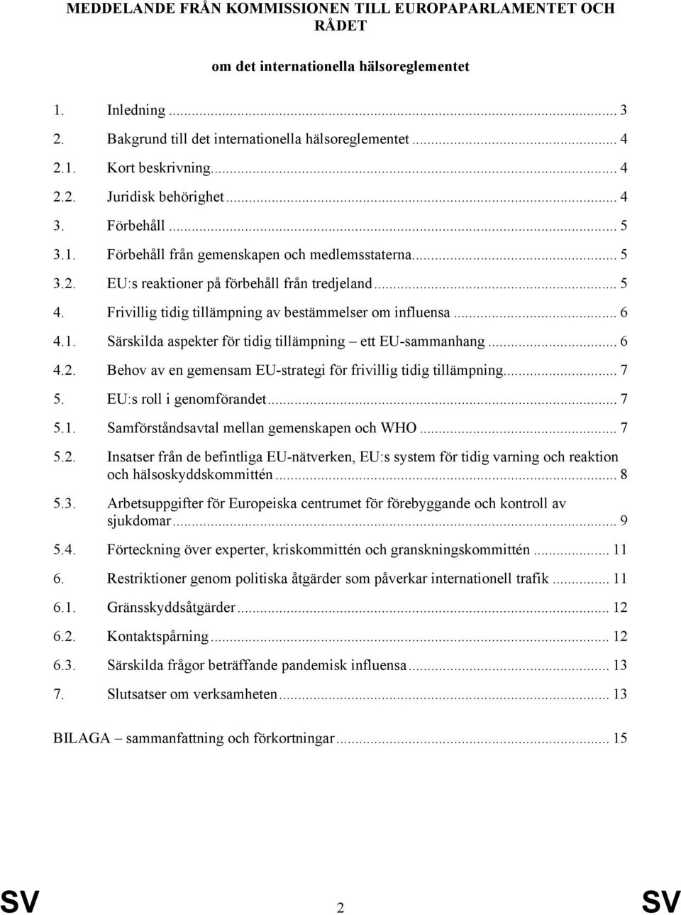 Frivillig tidig tillämpning av bestämmelser om influensa... 6 4.1. Särskilda aspekter för tidig tillämpning ett EU-sammanhang... 6 4.2.