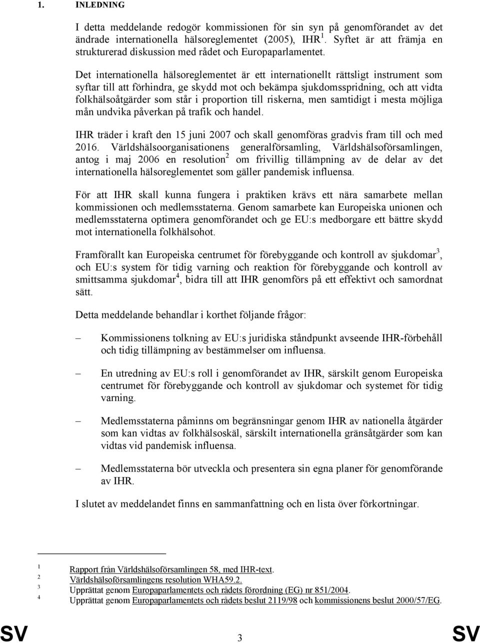 Det internationella hälsoreglementet är ett internationellt rättsligt instrument som syftar till att förhindra, ge skydd mot och bekämpa sjukdomsspridning, och att vidta folkhälsoåtgärder som står i