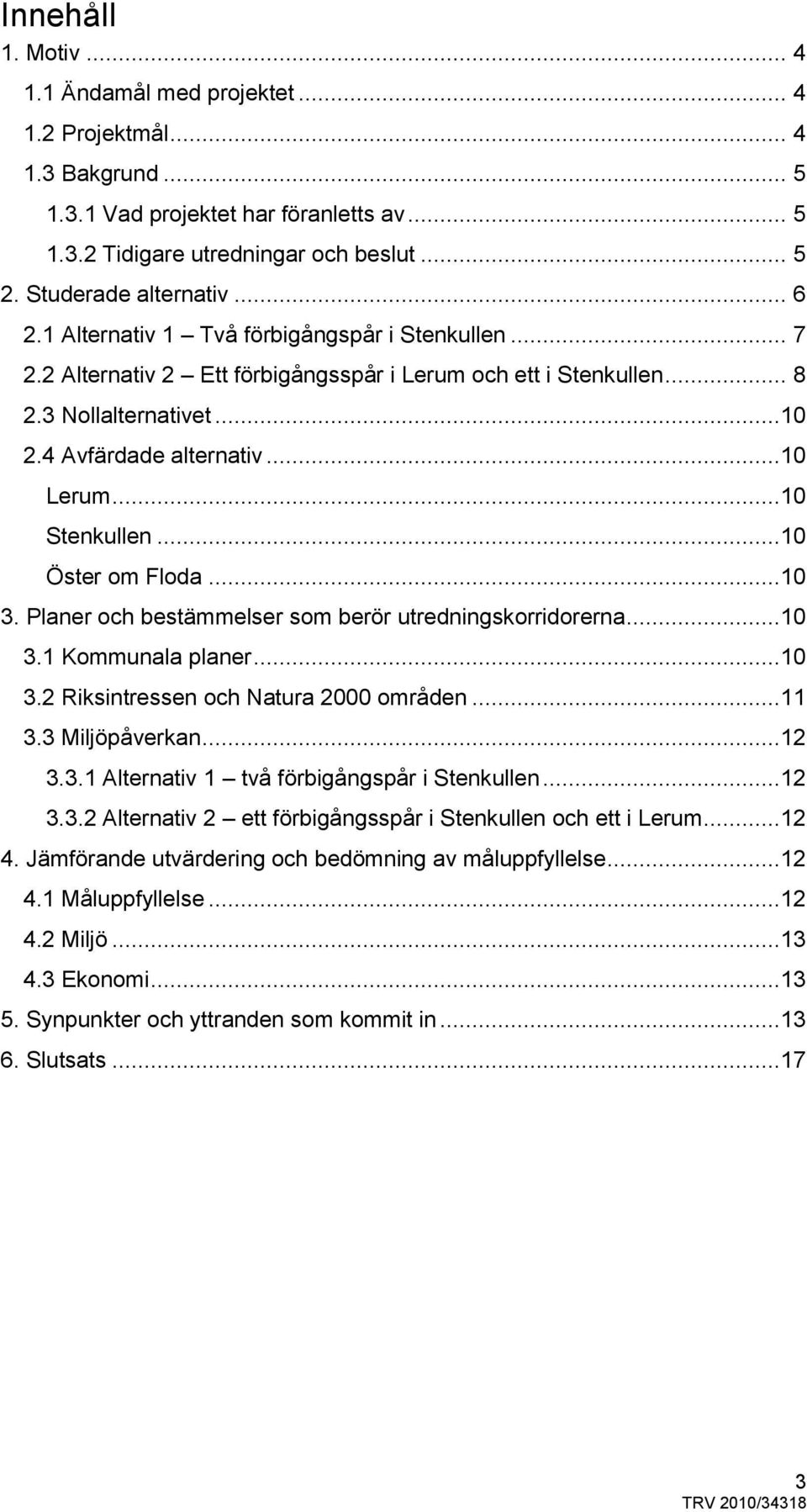 ..10 Lerum...10 Stenkullen...10 Öster om Floda...10 3. Planer och bestämmelser som berör utredningskorridorerna...10 3.1 Kommunala planer...10 3.2 Riksintressen och Natura 2000 områden...11 3.