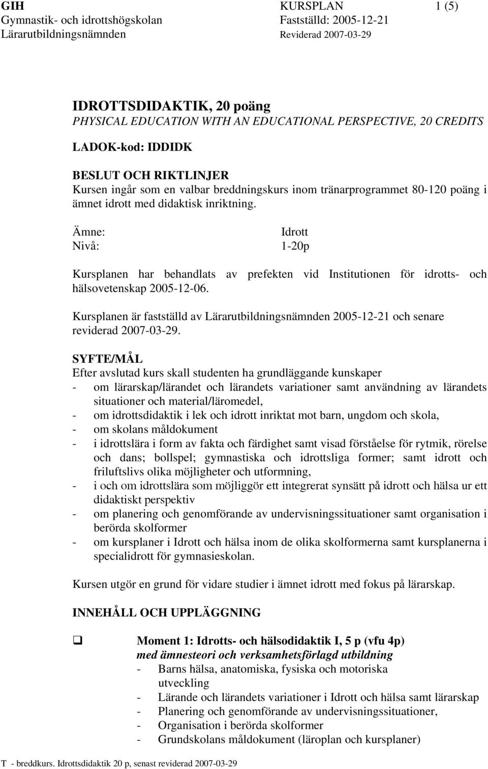 Kursplanen är fastställd av Lärarutbildningsnämnden 2005-12-21 och senare reviderad 2007-03-29.