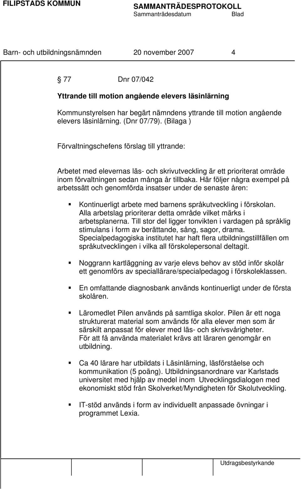 Här följer några exempel på arbetssätt och genomförda insatser under de senaste åren: Kontinuerligt arbete med barnens språkutveckling i förskolan.