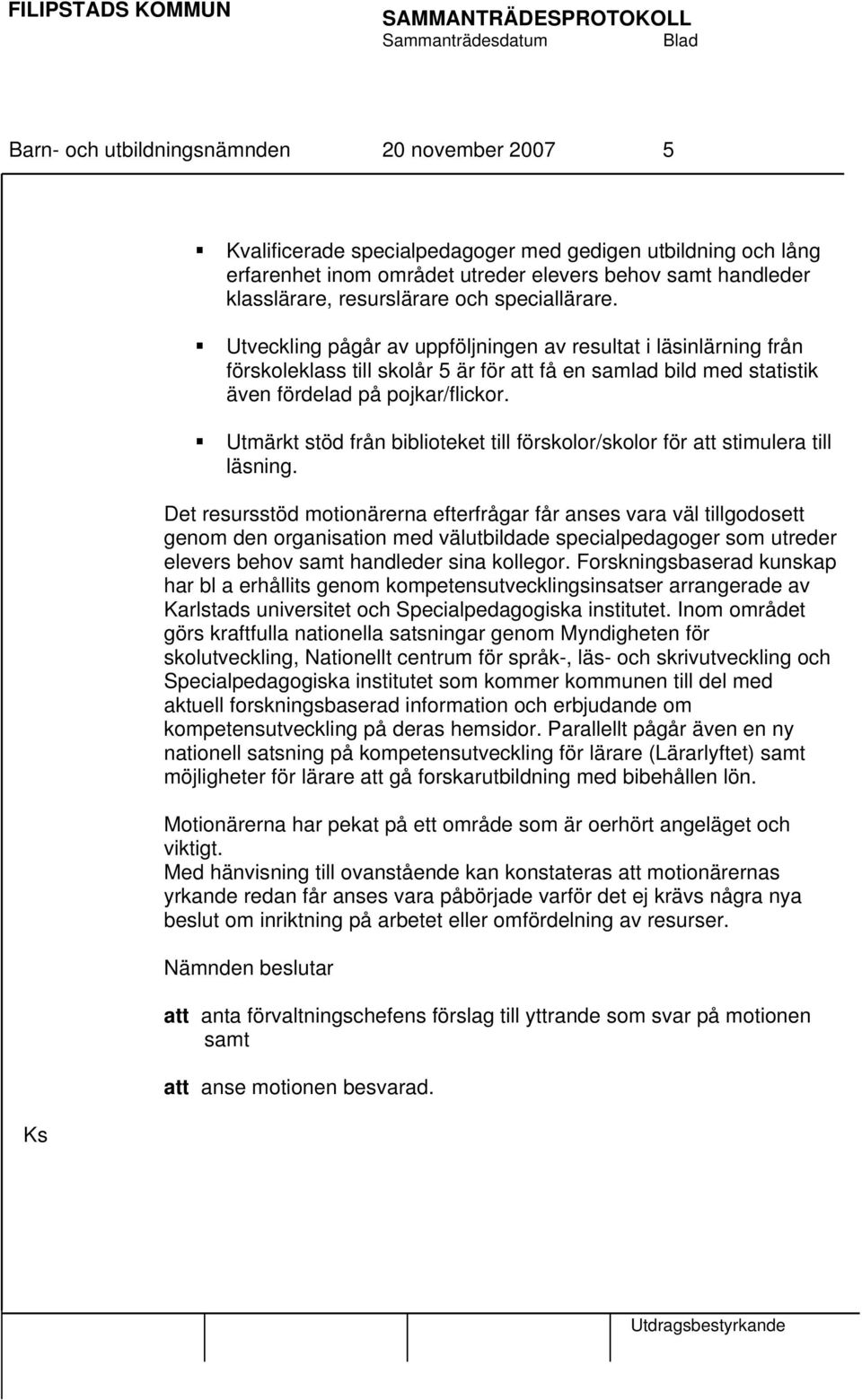 Utveckling pågår av uppföljningen av resultat i läsinlärning från förskoleklass till skolår 5 är för att få en samlad bild med statistik även fördelad på pojkar/flickor.