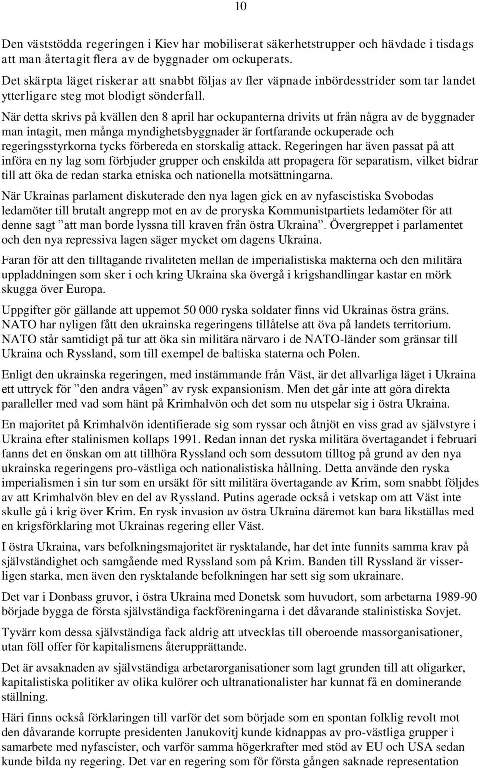 När detta skrivs på kvällen den 8 april har ockupanterna drivits ut från några av de byggnader man intagit, men många myndighetsbyggnader är fortfarande ockuperade och regeringsstyrkorna tycks