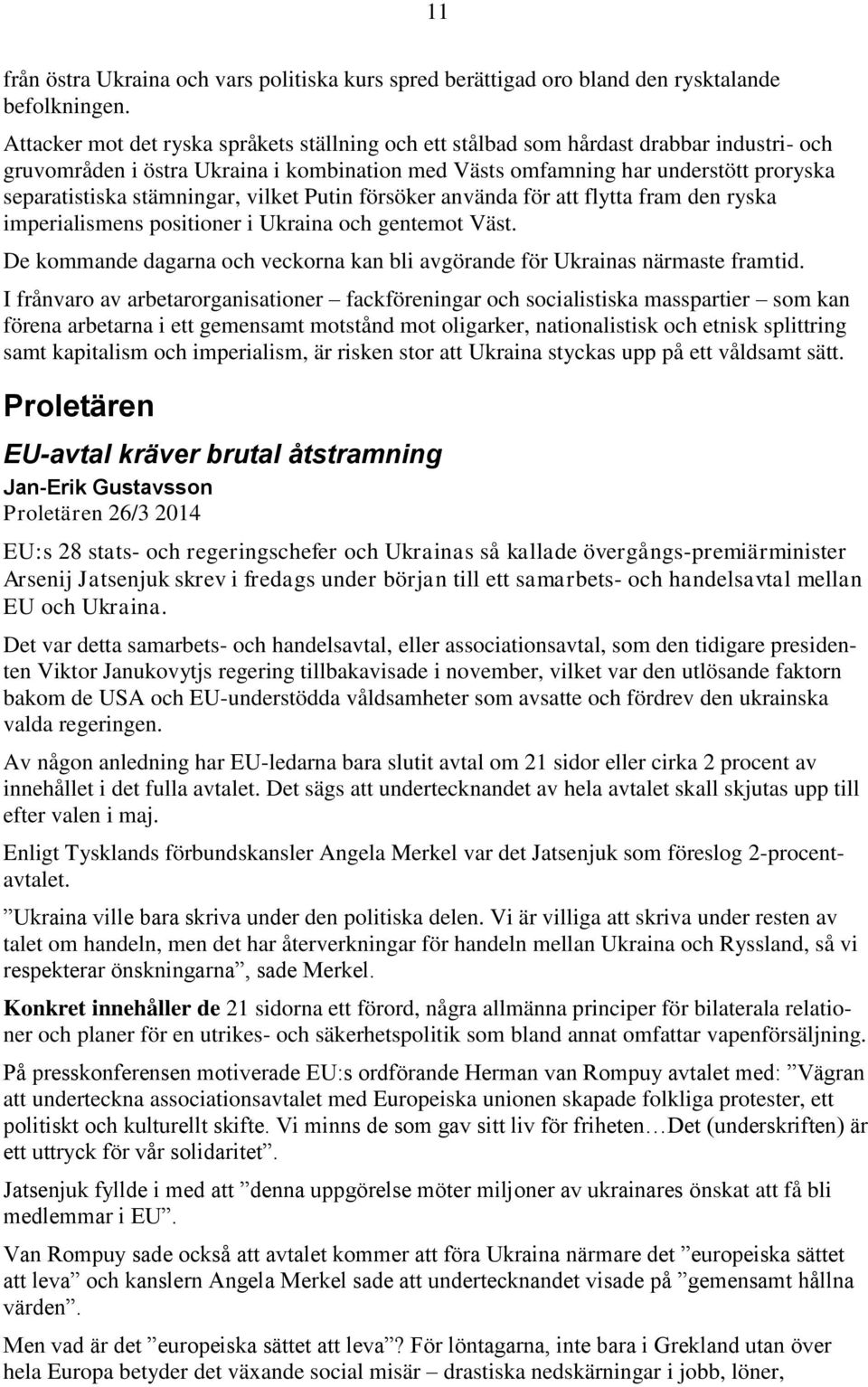 stämningar, vilket Putin försöker använda för att flytta fram den ryska imperialismens positioner i Ukraina och gentemot Väst.