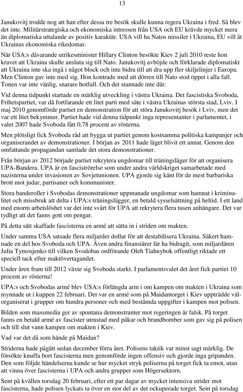 USA vill ha Natos missiler i Ukraina, EU vill åt Ukrainas ekonomiska rikedomar.