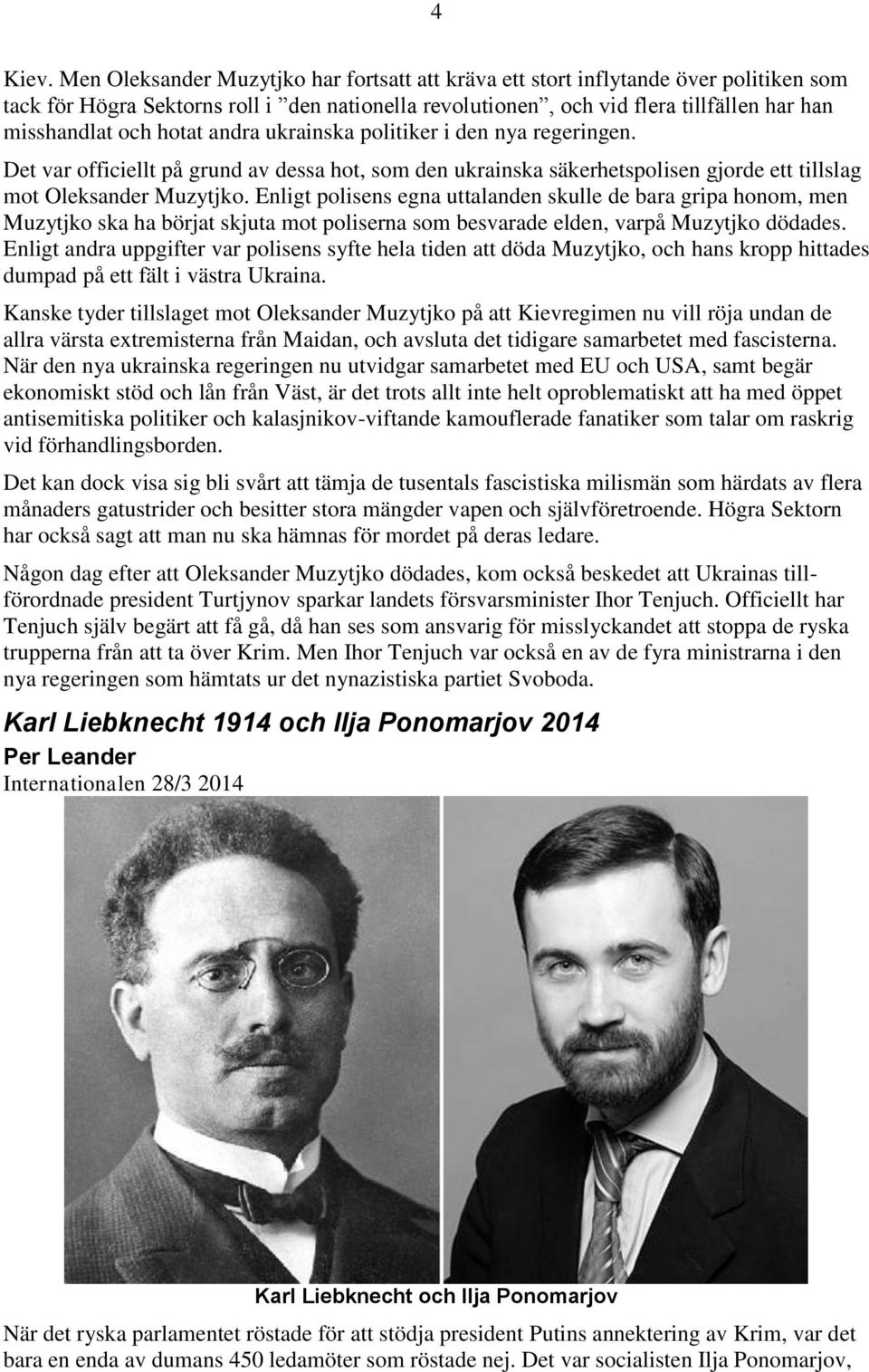 hotat andra ukrainska politiker i den nya regeringen. Det var officiellt på grund av dessa hot, som den ukrainska säkerhetspolisen gjorde ett tillslag mot Oleksander Muzytjko.