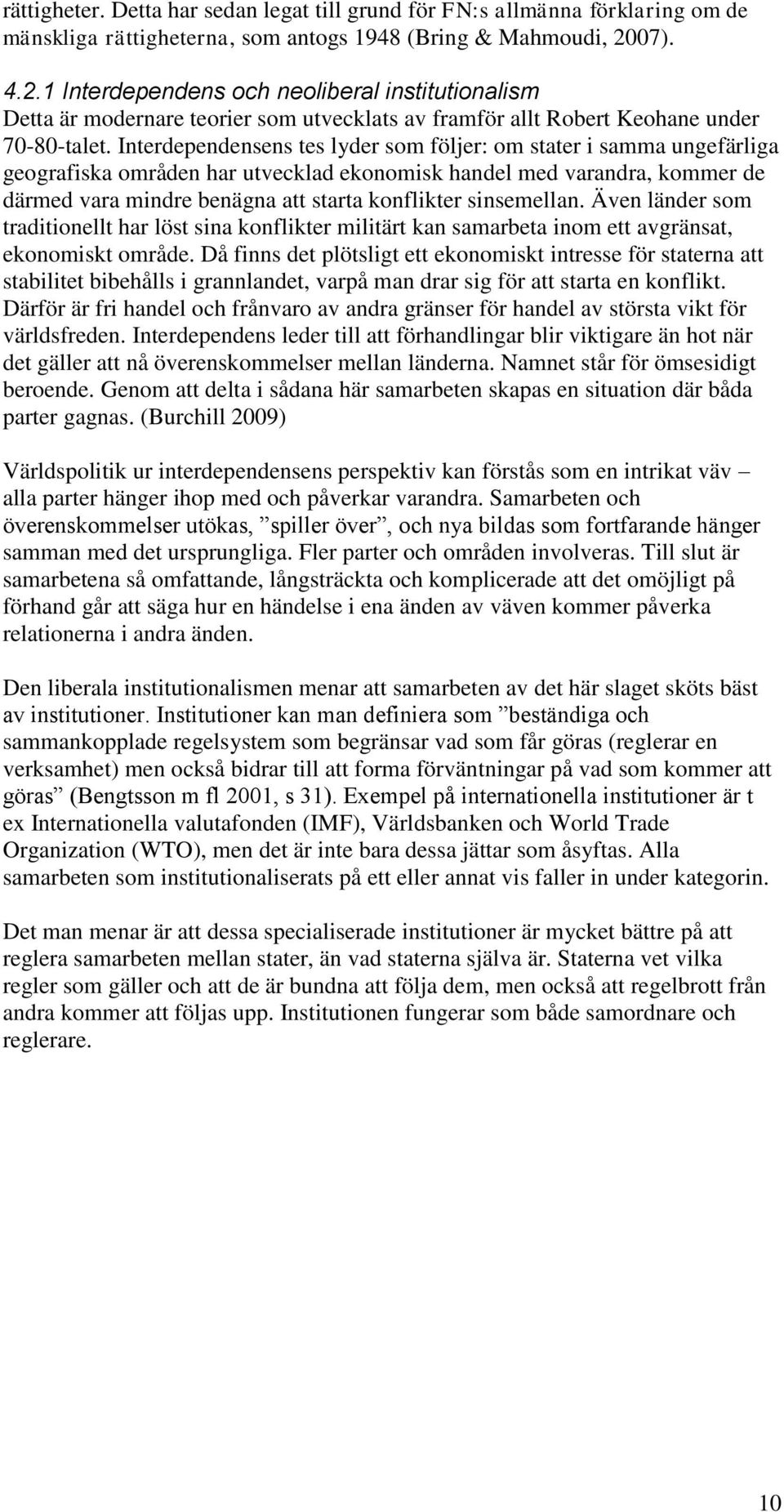 Interdependensens tes lyder som följer: om stater i samma ungefärliga geografiska områden har utvecklad ekonomisk handel med varandra, kommer de därmed vara mindre benägna att starta konflikter