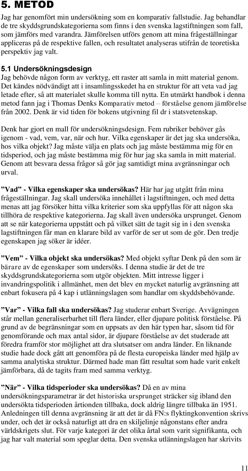 1 Undersökningsdesign Jag behövde någon form av verktyg, ett raster att samla in mitt material genom.
