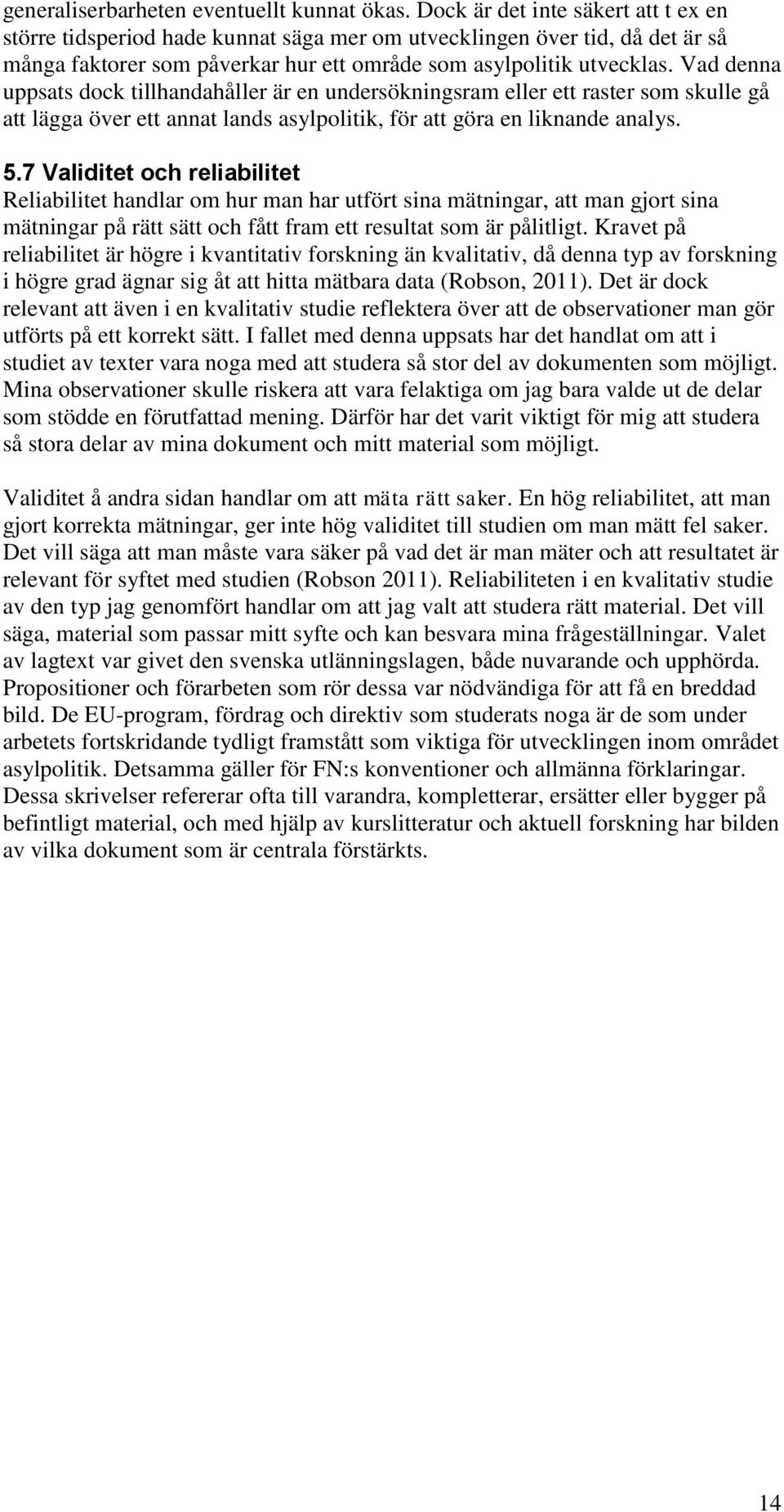 Vad denna uppsats dock tillhandahåller är en undersökningsram eller ett raster som skulle gå att lägga över ett annat lands asylpolitik, för att göra en liknande analys. 5.