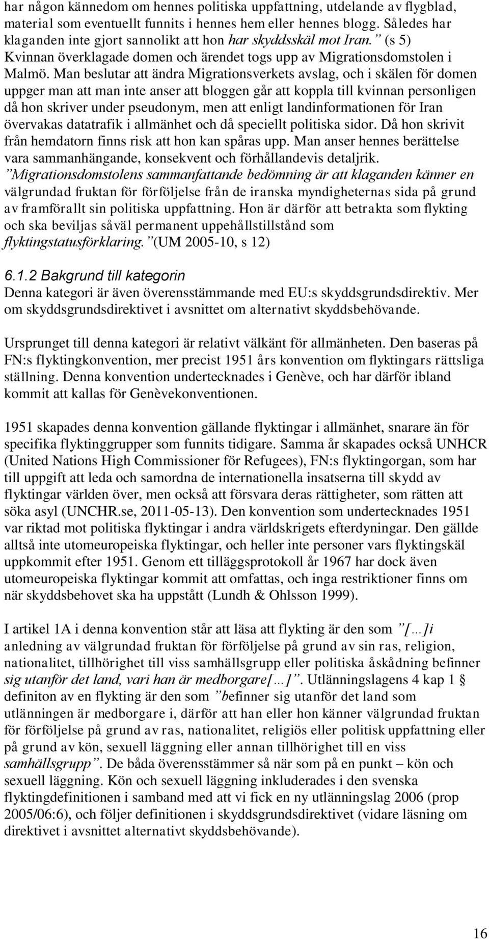 Man beslutar att ändra Migrationsverkets avslag, och i skälen för domen uppger man att man inte anser att bloggen går att koppla till kvinnan personligen då hon skriver under pseudonym, men att