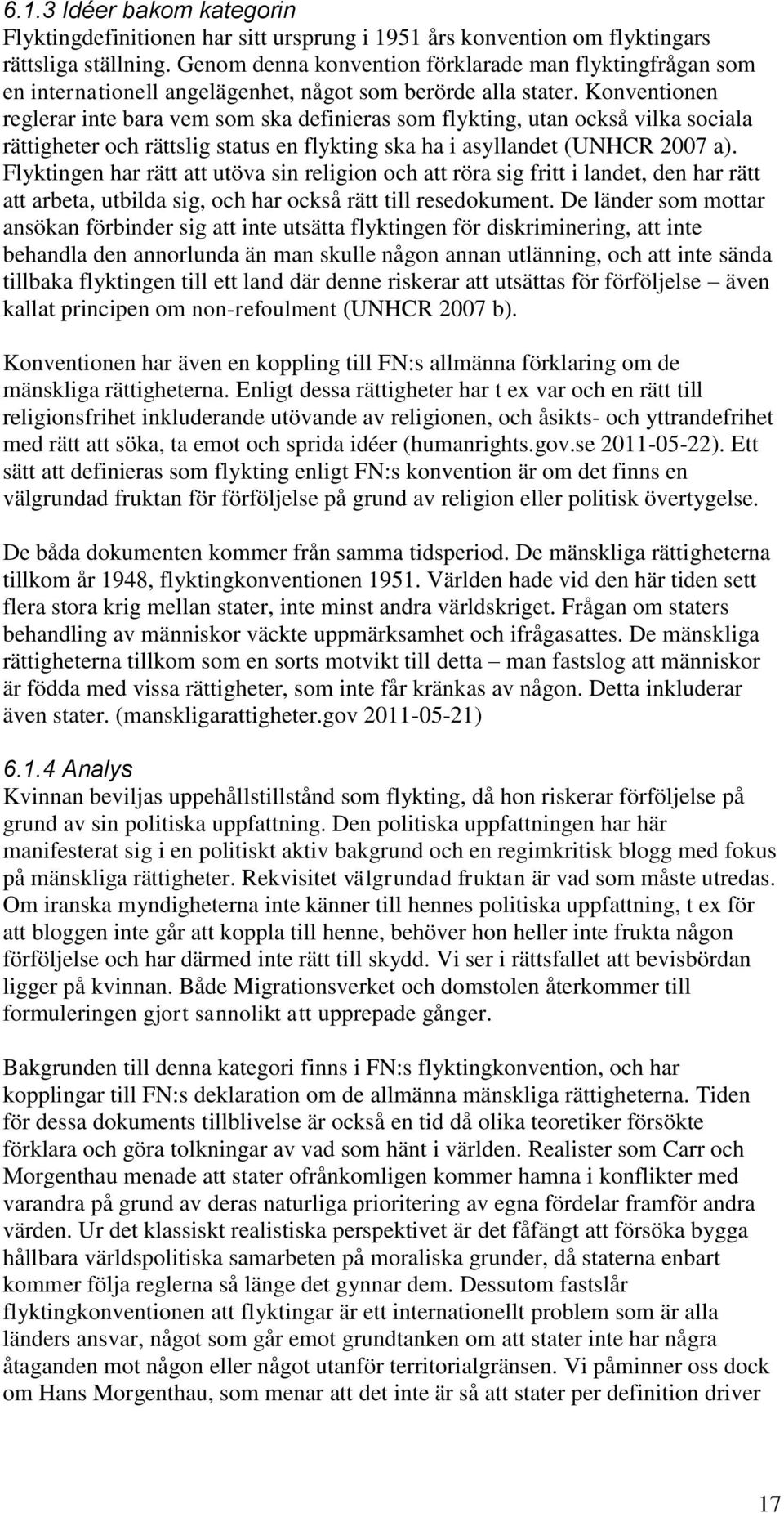 Konventionen reglerar inte bara vem som ska definieras som flykting, utan också vilka sociala rättigheter och rättslig status en flykting ska ha i asyllandet (UNHCR 2007 a).