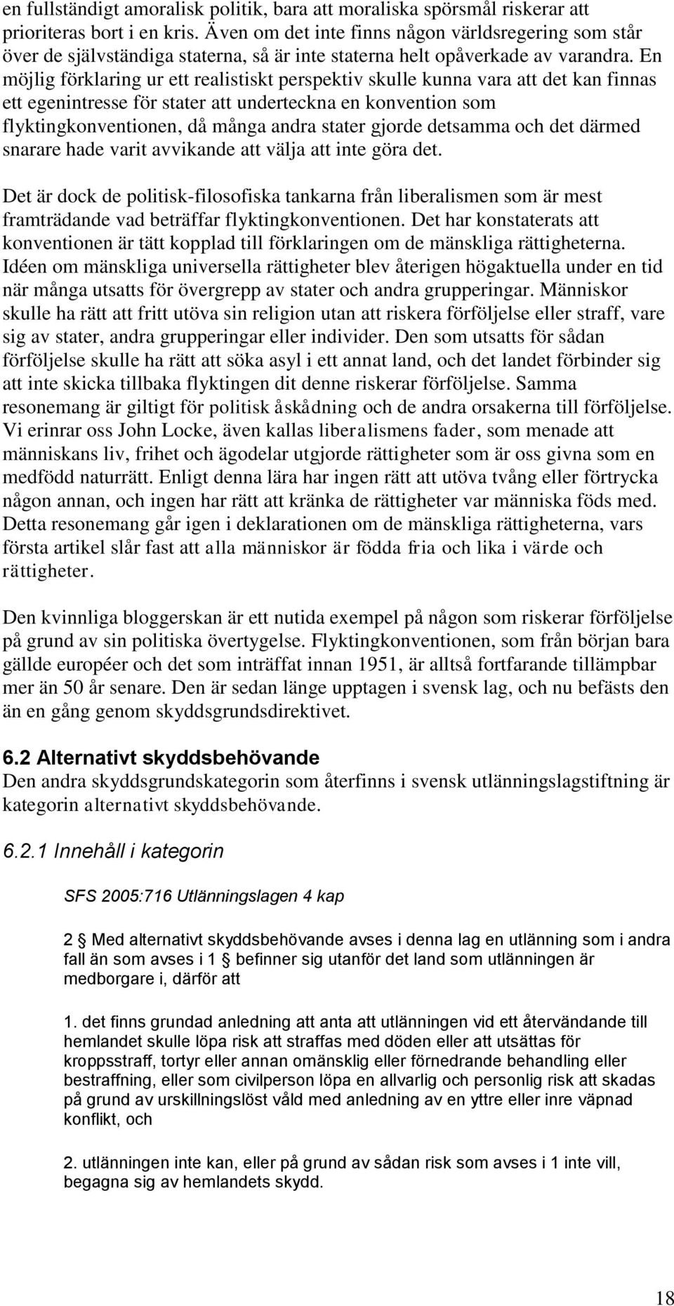 En möjlig förklaring ur ett realistiskt perspektiv skulle kunna vara att det kan finnas ett egenintresse för stater att underteckna en konvention som flyktingkonventionen, då många andra stater