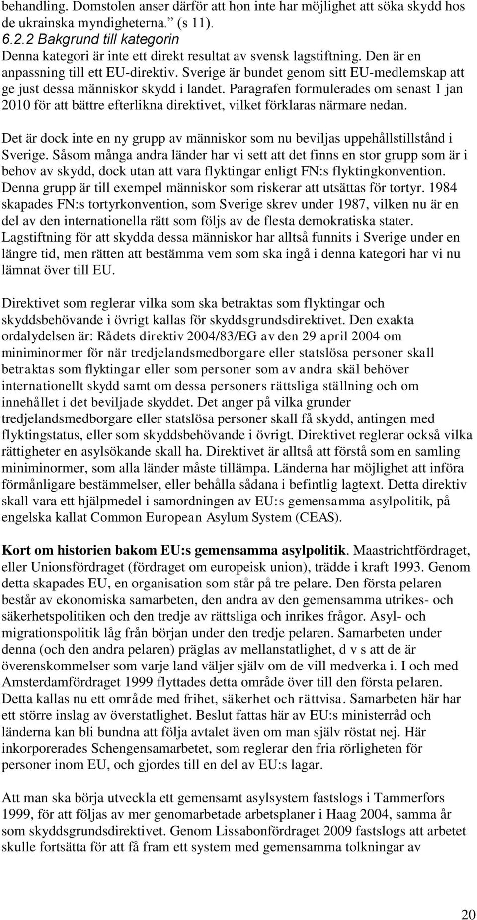 Sverige är bundet genom sitt EU-medlemskap att ge just dessa människor skydd i landet.