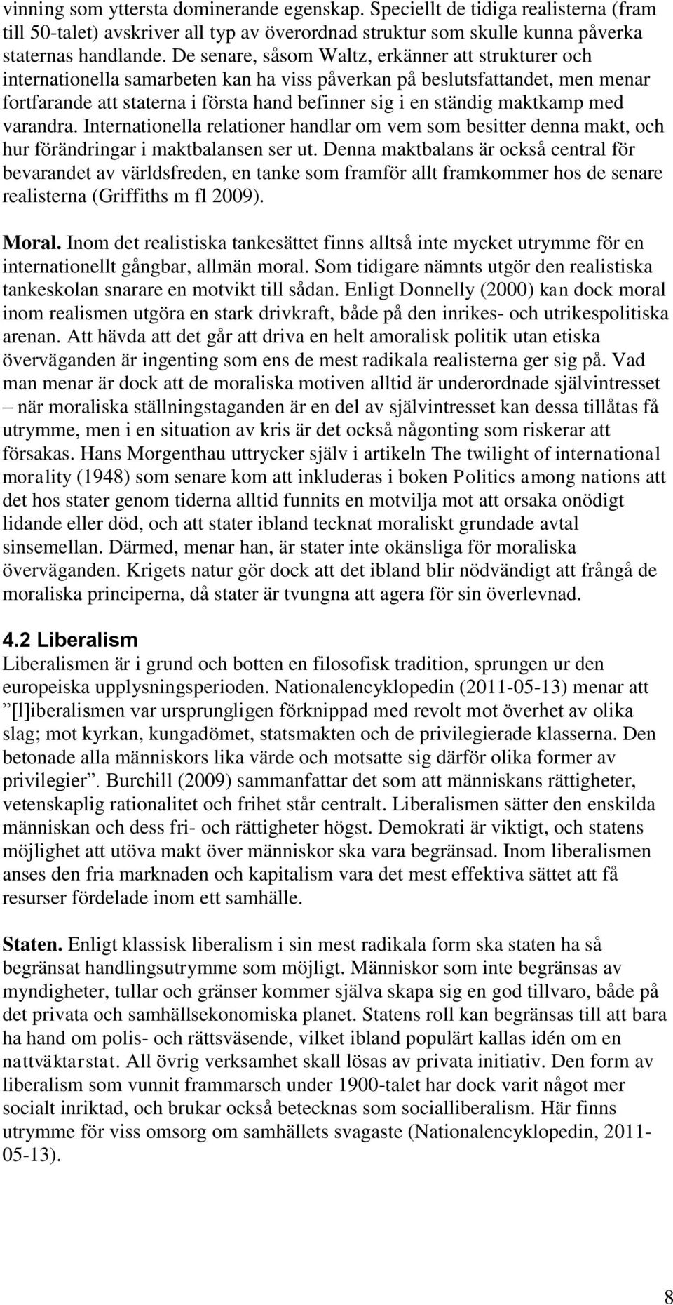 maktkamp med varandra. Internationella relationer handlar om vem som besitter denna makt, och hur förändringar i maktbalansen ser ut.