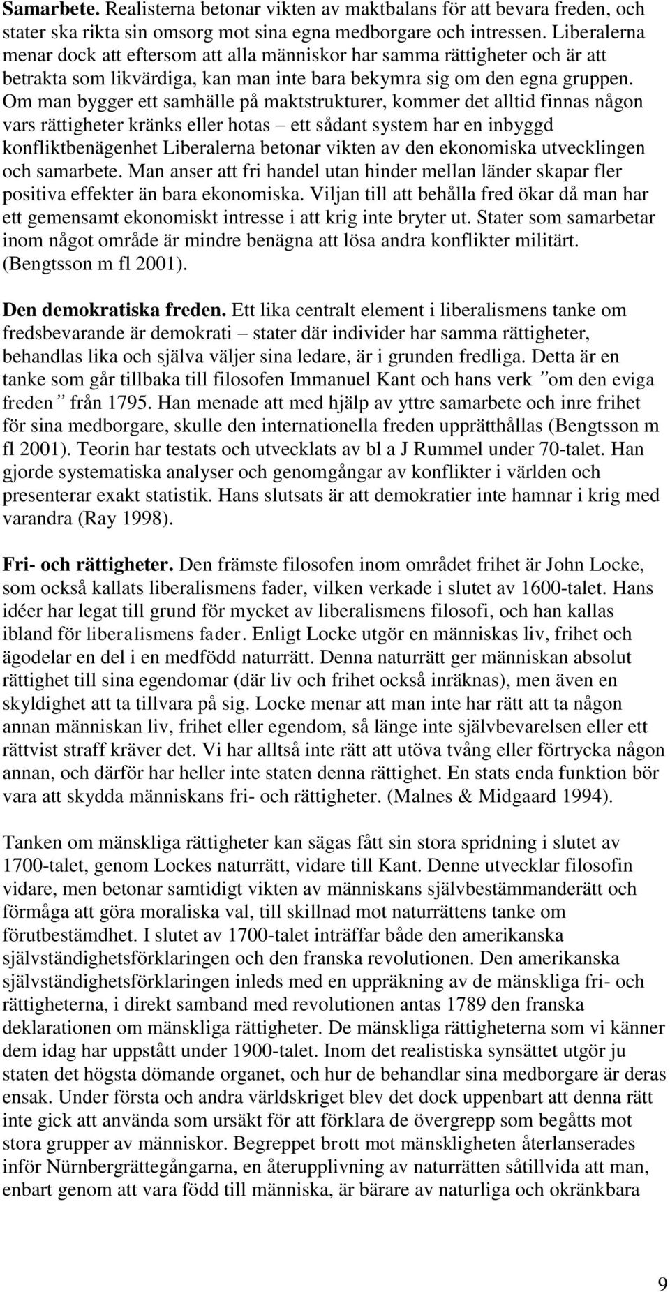 Om man bygger ett samhälle på maktstrukturer, kommer det alltid finnas någon vars rättigheter kränks eller hotas ett sådant system har en inbyggd konfliktbenägenhet Liberalerna betonar vikten av den