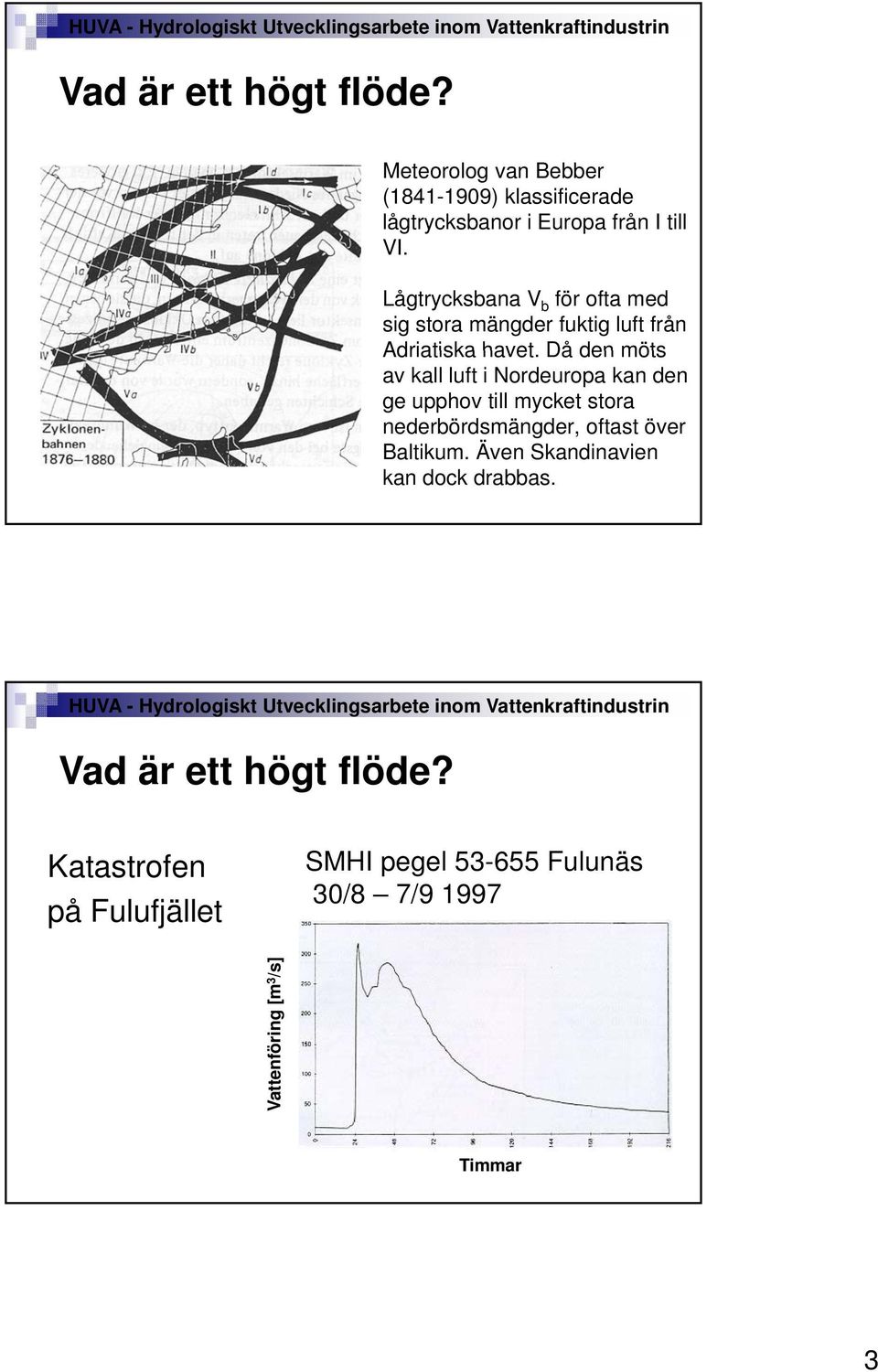 Då den möts av kall luft i Nordeuropa kan den ge upphov till mycket stora nederbördsmängder, oftast över