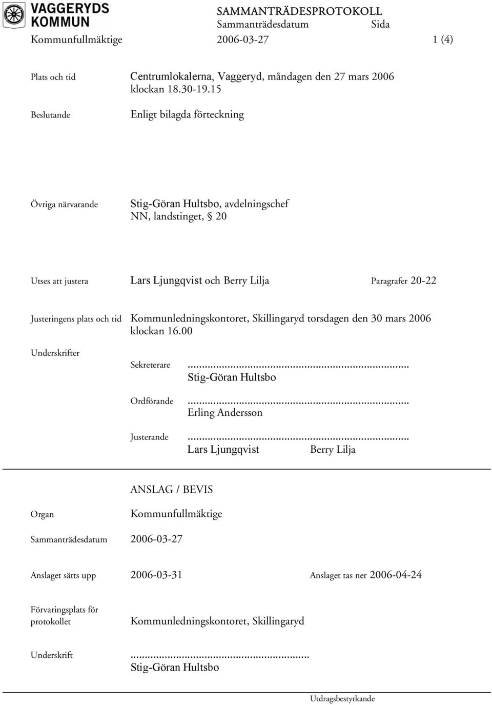 Justeringens plats och tid Kommunledningskontoret, Skillingaryd torsdagen den 30 mars 2006 klockan 16.00 Underskrifter Sekreterare... Stig-Göran Hultsbo Ordförande.