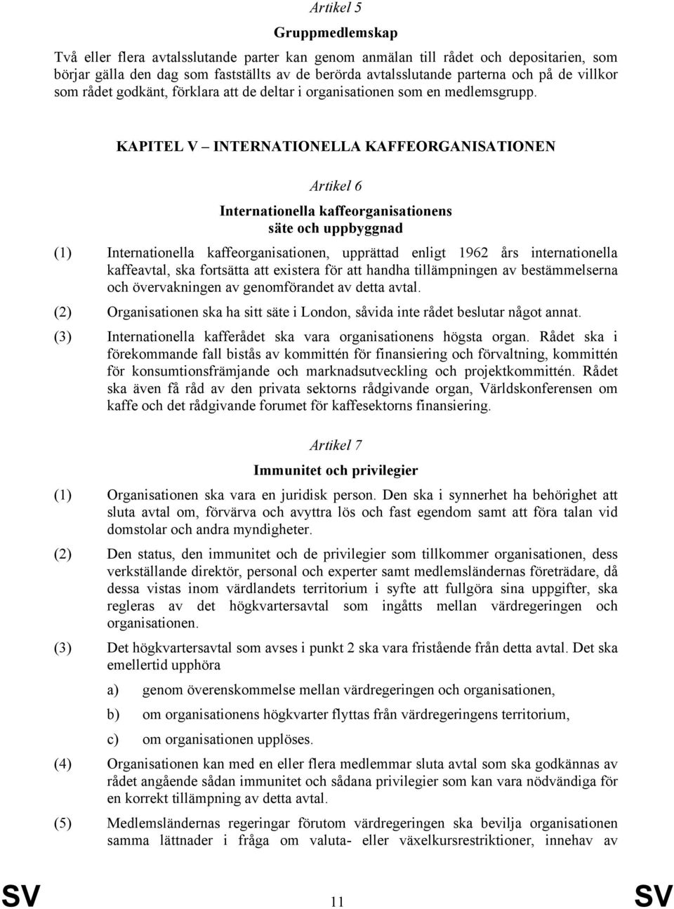 KAPITEL V INTERNATIONELLA KAFFEORGANISATIONEN Artikel 6 Internationella kaffeorganisationens säte och uppbyggnad (1) Internationella kaffeorganisationen, upprättad enligt 1962 års internationella