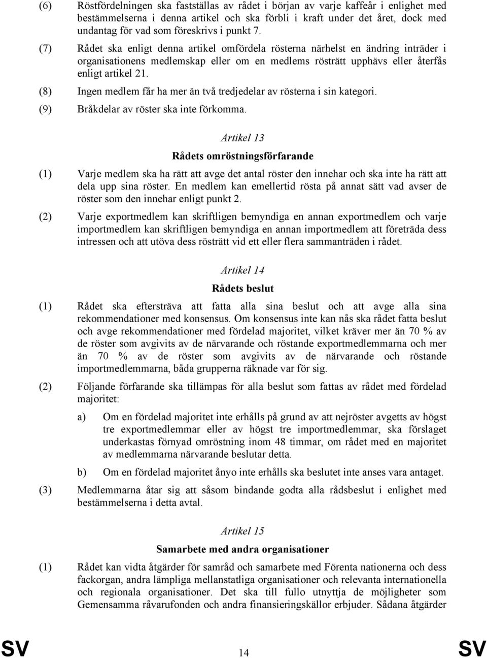 (8) Ingen medlem får ha mer än två tredjedelar av rösterna i sin kategori. (9) Bråkdelar av röster ska inte förkomma.