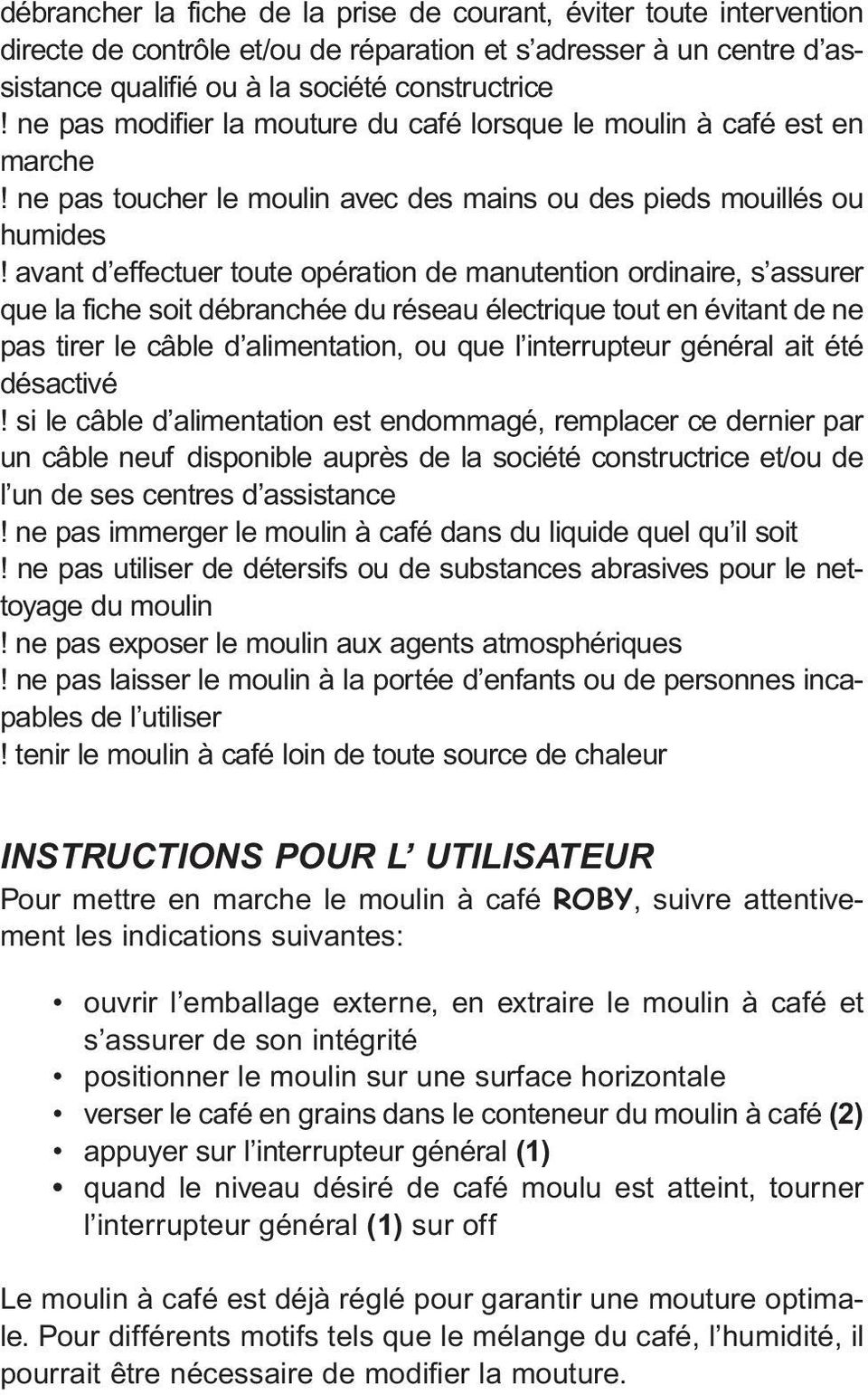 avant d effectuer toute opération de manutention ordinaire, s assurer que la fiche soit débranchée du réseau électrique tout en évitant de ne pas tirer le câble d alimentation, ou que l interrupteur
