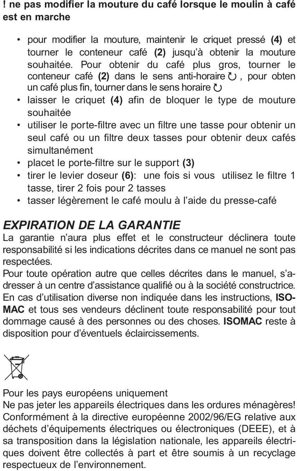 Pour obtenir du café plus gros, tourner le conteneur café (2) dans le sens anti-horaire, pour obten un café plus fin, tourner dans le sens horaire laisser le criquet (4) afin de bloquer le type de