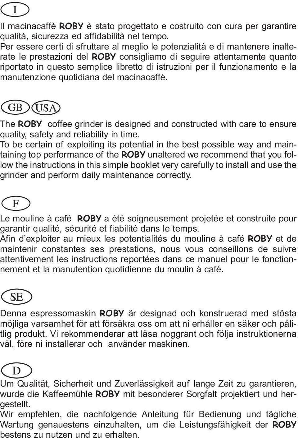 istruzioni per il funzionamento e la manutenzione quotidiana del macinacaffè. The ROBY coffee grinder is designed and constructed with care to ensure quality, safety and reliability in time.
