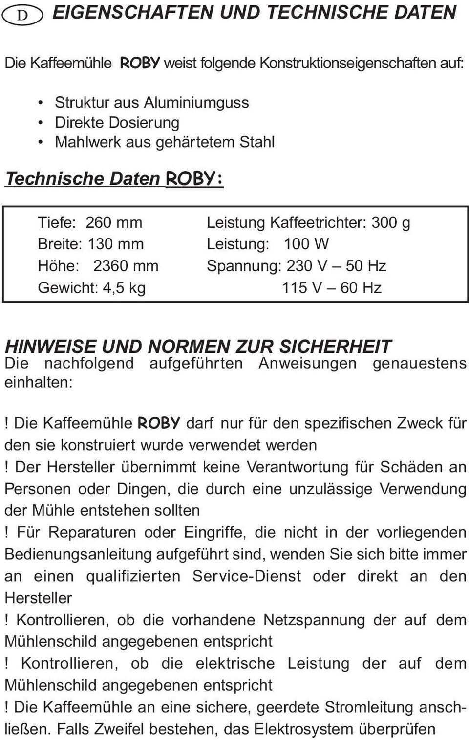 aufgeführten Anweisungen genauestens einhalten:! Die Kaffeemühle ROBY darf nur für den spezifischen Zweck für den sie konstruiert wurde verwendet werden!