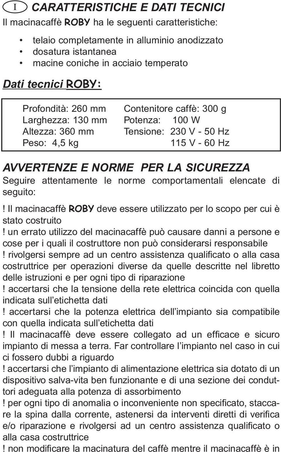 attentamente le norme comportamentali elencate di seguito:! Il macinacaffè ROBY deve essere utilizzato per lo scopo per cui è stato costruito!