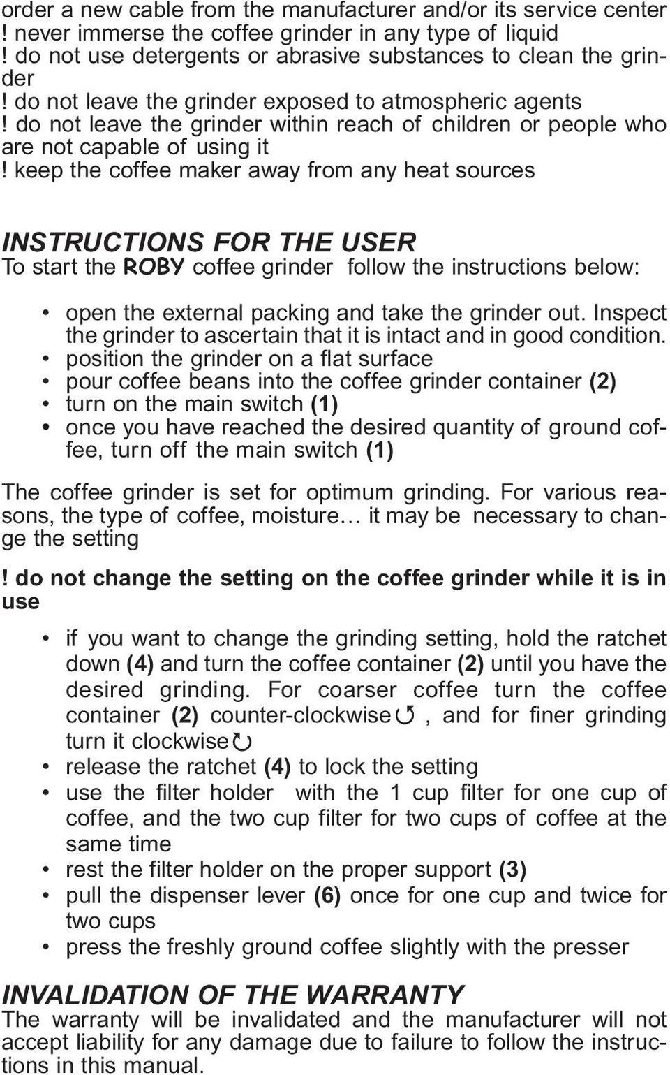keep the coffee maker away from any heat sources INSTRUCTIONS FOR THE USER To start the ROBY coffee grinder follow the instructions below: open the external packing and take the grinder out.