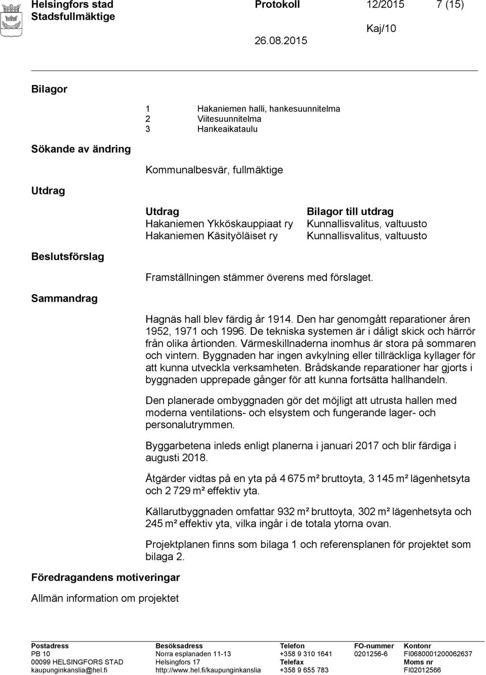 Sammandrag Föredragandens motiveringar Allmän information om projektet Hagnäs hall blev färdig år 1914. Den har genomgått reparationer åren 1952, 1971 och 1996.