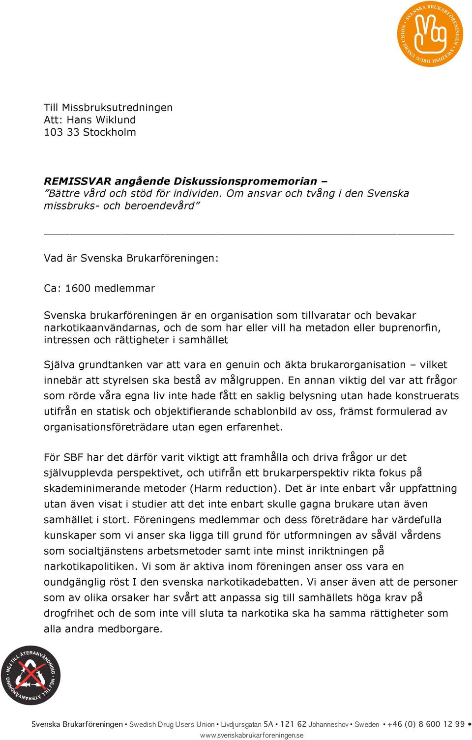 narkotikaanvändarnas, och de som har eller vill ha metadon eller buprenorfin, intressen och rättigheter i samhället Själva grundtanken var att vara en genuin och äkta brukarorganisation vilket