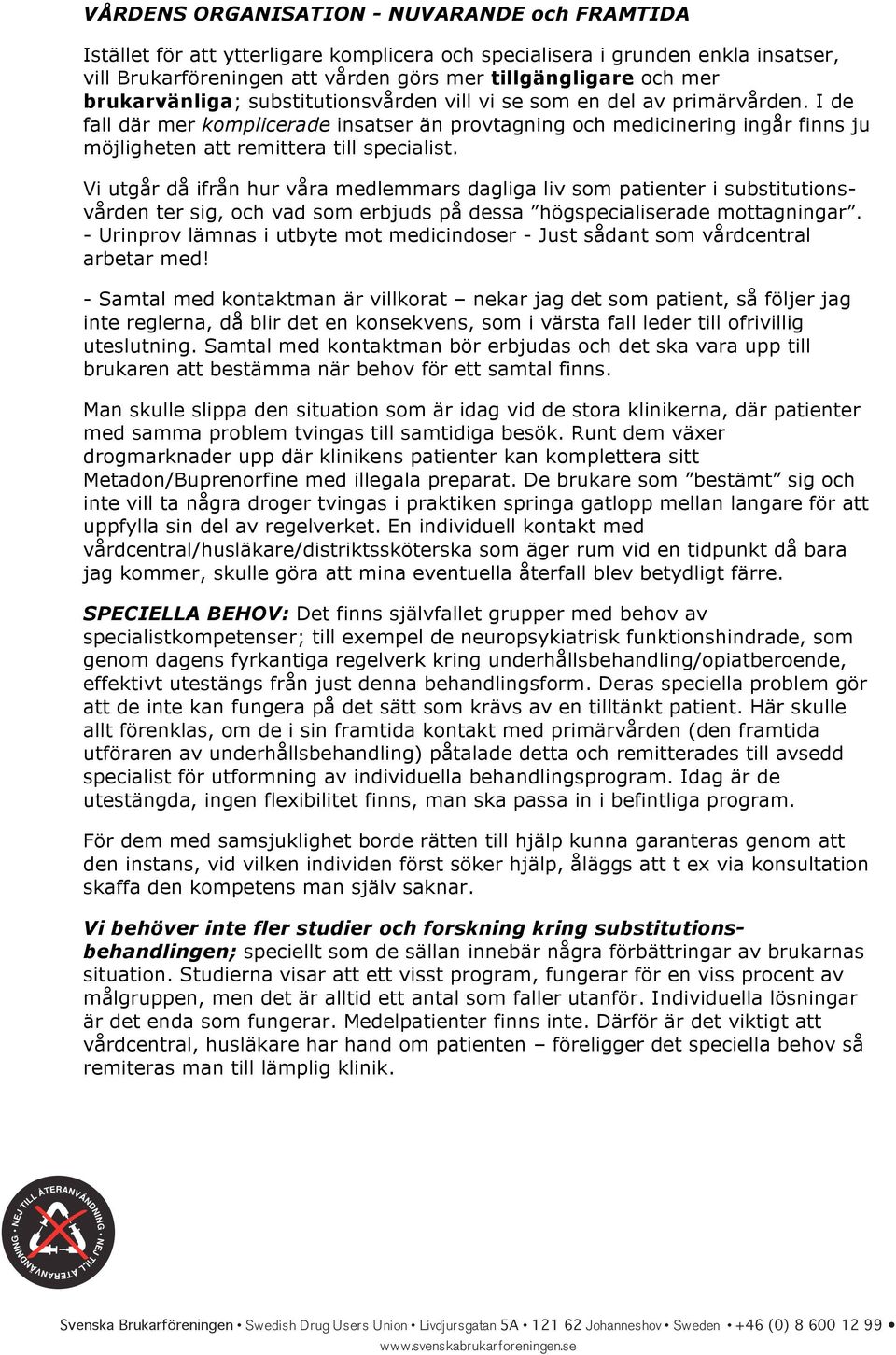 I de fall där mer komplicerade insatser än provtagning och medicinering ingår finns ju möjligheten att remittera till specialist.