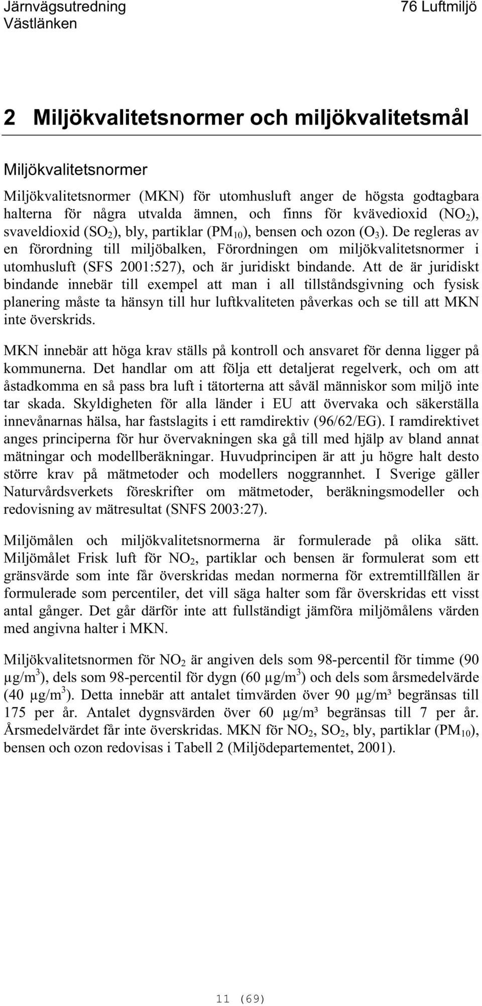 De regleras av en förordning till miljöbalken, Förordningen om miljökvalitetsnormer i utomhusluft (SFS 2001:527), och är juridiskt bindande.