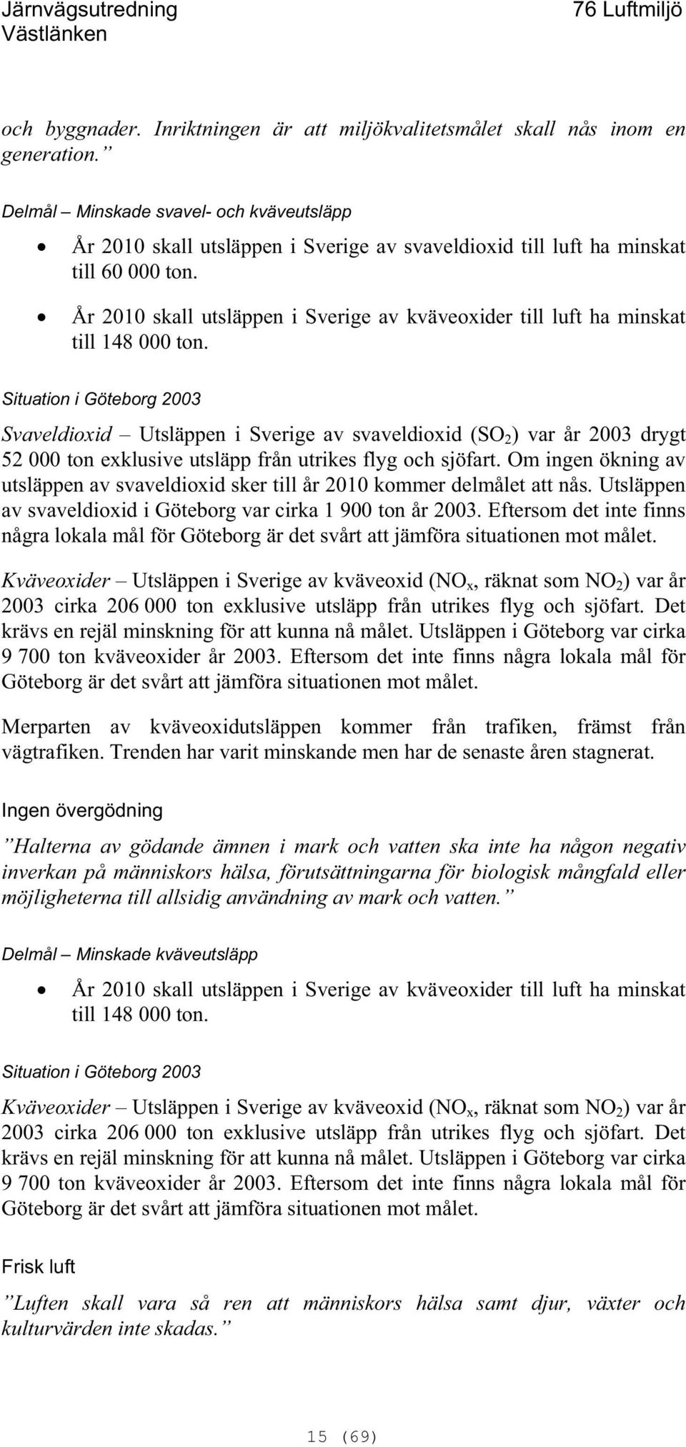 År 2010 skall utsläppen i Sverige av kväveoxider till luft ha minskat till 148 000 ton.